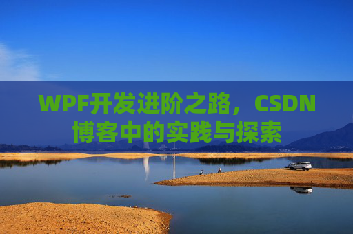 WPF开发进阶之路，CSDN博客中的实践与探索